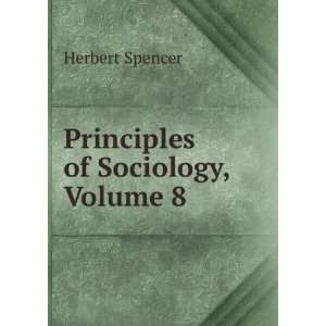  Principles of Sociology, Volume 8 Herbert Spencer Books
