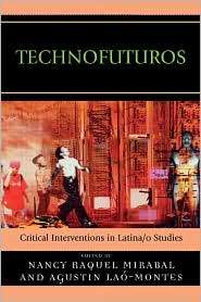Technofuturos Critical Interventions in Latina/o Studies, (0739125788 