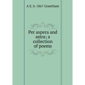  Per aspera and astra; a collection of poems A E. b. 1867 