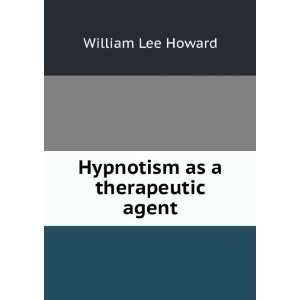    Hypnotism as a therapeutic agent William Lee Howard Books