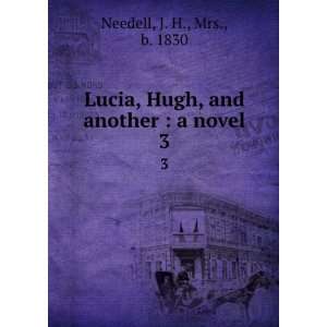   , Hugh, and another  a novel. 3 J. H., Mrs., b. 1830 Needell Books