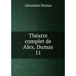  ThÃ©atre complet de Alex. Dumas. 11 Alexandre Dumas 