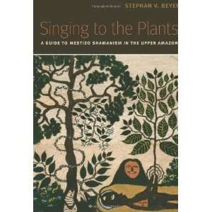  Singing to the Plants A Guide to Mestizo Shamanism in the 