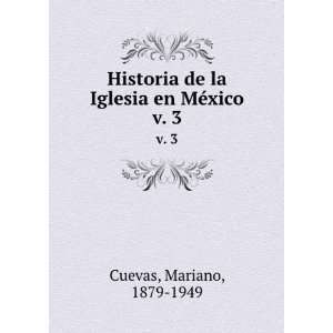   de la Iglesia en MÃ©xico. v. 3 Mariano, 1879 1949 Cuevas Books