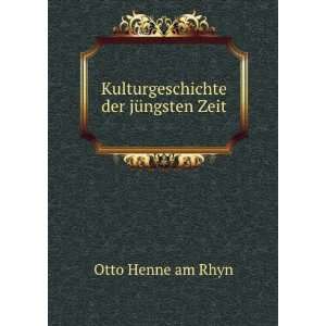  Kulturgeschichte der jÃ¼ngsten Zeit Otto Henne am Rhyn Books