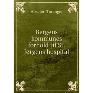   kommunes forhold til St. JÃ¸rgens hospital Absalon Taranger Books