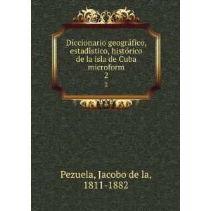   Cuba microform. 2 Jacobo de la, 1811 1882 Pezuela  Books