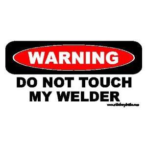  Warning Do Not Touch My Welder Welding Bumper Sticker 