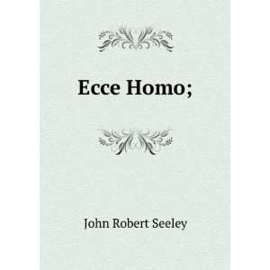  Ecce Homo; John Robert Seeley Books