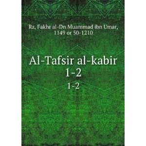   al kabir. 1 2 Fakhr al Dn Muammad ibn Umar, 1149 or 50 1210 Rz Books