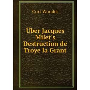   ber Jacques Milets Destruction de Troye la Grant. Curt Wunder Books