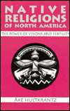 Native Religions of North America The Power of Visions and Fertility 