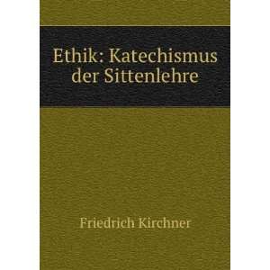    Ethik Katechismus der Sittenlehre Friedrich Kirchner Books
