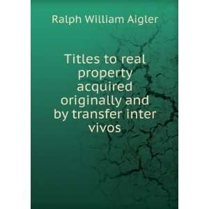  Titles to real property acquired originally and by transfer 