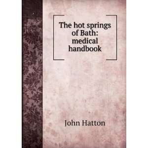 The hot springs of Bath medical handbook John Hatton  