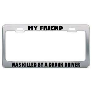 My Friend Was Killed By A Drunk Driver Metal License Plate Frame Tag 