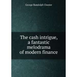  The cash intrigue, a fantastic melodrama of modern finance 
