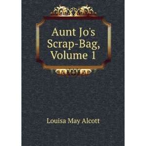  Aunt Jos Scrap Bag, Volume 1 Louisa May Alcott Books
