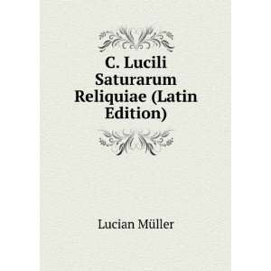   Lucili Saturarum Reliquiae (Latin Edition) Lucian MÃ¼ller Books