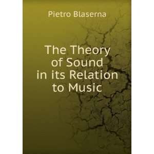  The Theory of Sound in its Relation to Music. Pietro 