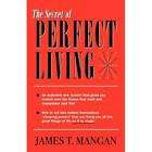The Secret of Perfect Living by James T. Mangan 2006, Paperback  