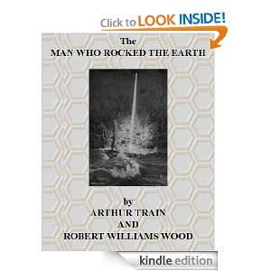The MAN WHO ROCKED THE EARTH Arthur Train, Robert Williams Wood 