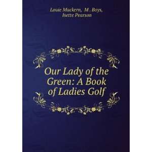  Our Lady of the Green A Book of Ladies Golf M . Boys 