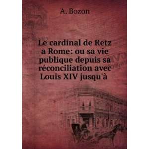   sa rÃ©conciliation avec Louis XIV jusquÃ  . A. Bozon Books