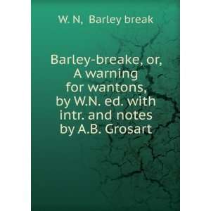 Barley breake, or, A warning for wantons, by W.N. ed. with intr. and 