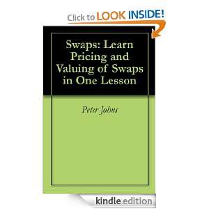 Swaps Learn Pricing and Valuing of Swaps in One Lesson Peter Johns 