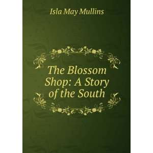    The Blossom Shop A Story of the South Isla May Mullins Books