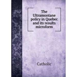  The Ultramontane policy in Quebec and its results 