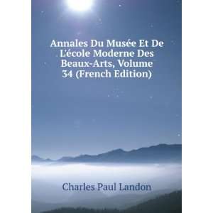 Annales Du MusÃ©e Et De LÃ©cole Moderne Des Beaux Arts, Volume 34 