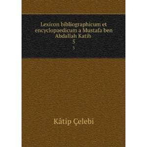   Mustafa ben Abdallah Katib . 5 KÃ¢tip Ã?elebi  Books