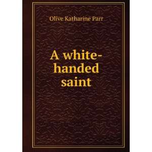  A white handed saint Olive Katharine Parr Books