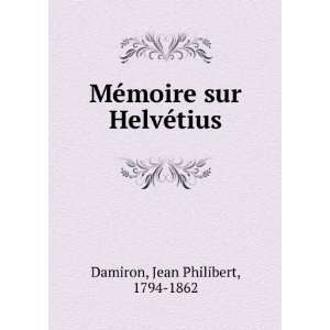   MÃ©moire sur HelvÃ©tius Jean Philibert, 1794 1862 Damiron Books