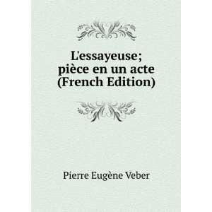   ; piÃ¨ce en un acte (French Edition) Pierre EugÃ¨ne Veber Books