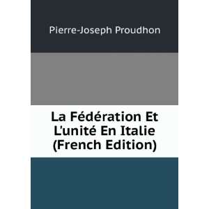   unitÃ© En Italie (French Edition) Pierre Joseph Proudhon Books