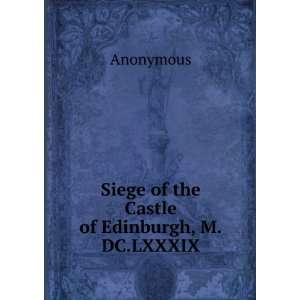  Siege of the Castle of Edinburgh, M.DC.LXXXIX Anonymous 
