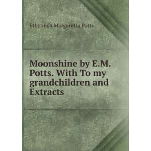   To my grandchildren and Extracts Ethelinda Margaretta Potts Books