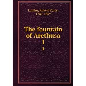    The fountain of Arethusa. 1 Robert Eyres, 1781 1869 Landor Books