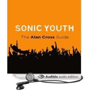 Sonic Youth The Alan Cross Guide [Unabridged] [Audible Audio Edition 