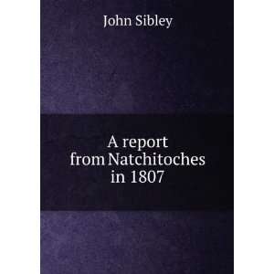  A report from Natchitoches in 1807 John Sibley Books