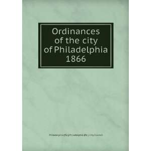 Ordinances of the city of Philadelphia 1866 Philadelphia (Pa.). City 