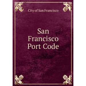  San Francisco Port Code City of San Francisco Books