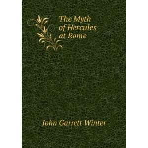 The Myth of Hercules at Rome John Garrett Winter Books