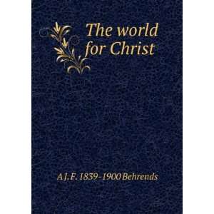  The world for Christ A J. F. 1839 1900 Behrends Books
