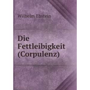  Die Fettleibigkeit (Corpulenz) Wilhelm Ebstein Books