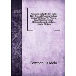Pomponii Melae De Sitv Orbis Libri Tres Ad Plvrimos Codices Msstos 