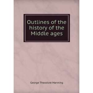   of the history of the Middle ages George Theodore Manning Books
